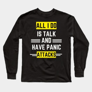 All I do is talk and have panic attacks Long Sleeve T-Shirt